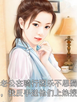 老公在骑行团乐不思蜀，我反手送他们上热搜周诚宋棉小说完整篇在线阅读
