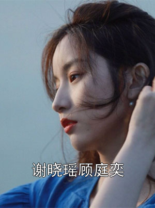 谢晓瑶顾庭奕谢晓瑶顾庭奕小说完整篇在线阅读