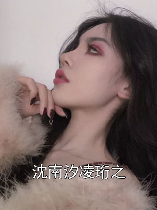 沈南汐凌珩之沈南汐凌珩之小说完整篇在线阅读