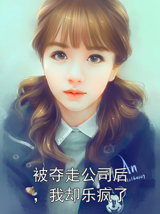 被夺走公司后，我却乐疯了秦宛陆行舟顾渊小说完整篇在线阅读